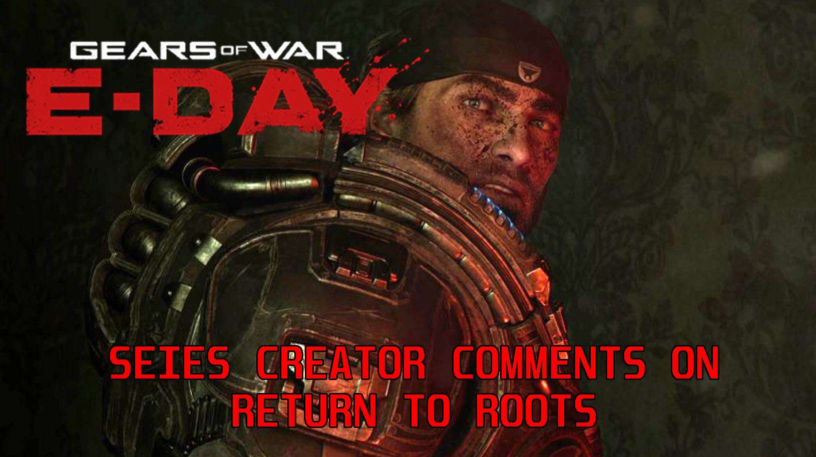 Создатель Gears Of War комментирует E-Day и демонстрирует уверенность в возвращении к истокам серии